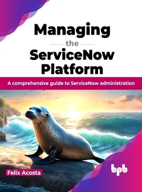 预订 Managing the ServiceNow Platform: A comprehensive guide to ServiceNow administration (English Edition)