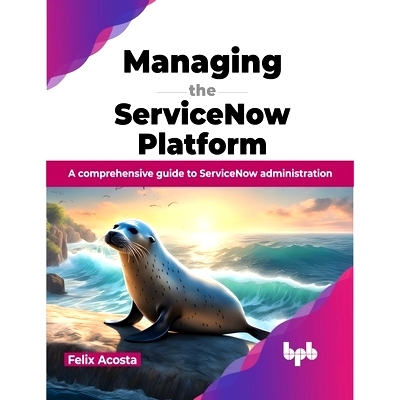 预订 Managing the ServiceNow Platform: A comprehensive guide to ServiceNow administration (English Edition)