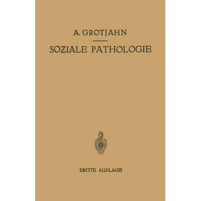 预订 Soziale Pathologie: Versuch Einer Lehre von den Sozialen Beziehungen der Krankheiten als Grundlage der Sozialen Hyg