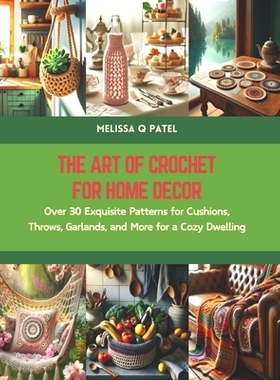 预订 The Art of Crochet for Home Decor: Over 30 Exquisite Patterns for Cushions, Throws, Garlands, and More for a Cozy D