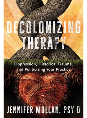 现货 Decolonizing Therapy: Oppression, Historical Trauma, and Politicizing Your Practice 非殖民化治疗：压迫、历史创伤和