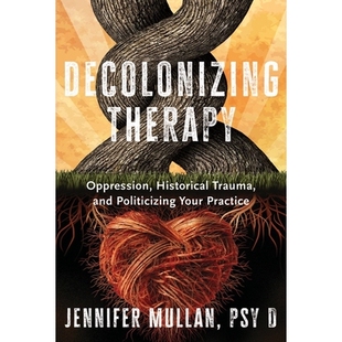 现货 Decolonizing Therapy: Oppression, Historical Trauma, and Politicizing Your Practice 非殖民化治疗：压迫、历史创伤和