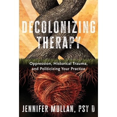 现货 Decolonizing Therapy: Oppression, Historical Trauma, and Politicizing Your Practice 非殖民化治疗：压迫、历史创伤和