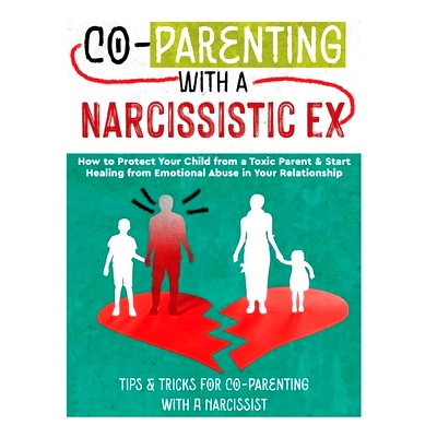预订 Co-Parenting with a Narcissistic Ex: How to Protect Your Child From a Toxic Parent & Start Healing From Emotional A