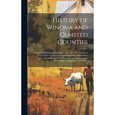 预订 History of Winona and Olmsted Counties: Together With Biographical Matter, Statistics, Etc., Gathered From Matter F