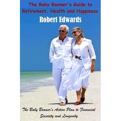 预订 The Baby Boomer’s Guide to Retirement, Health & Happiness: The Baby Boomer’s Action Plan to Financial Security an