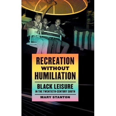 预订 Recreation without Humiliation: Black Leisure in the Twentieth-Century South 没有羞辱的娱乐：二十世纪南方的黑人休闲