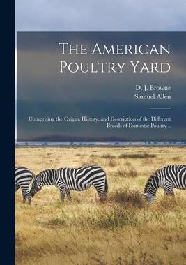 [预订]The American Poultry Yard: Comprising the Origin, History, and Description of the Different Breeds o 9781015271166