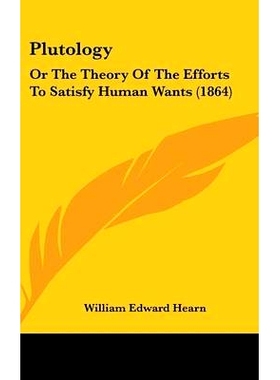预订 Plutology: Or The Theory Of The Efforts To Satisfy Human Wants (1864): 9781120843470