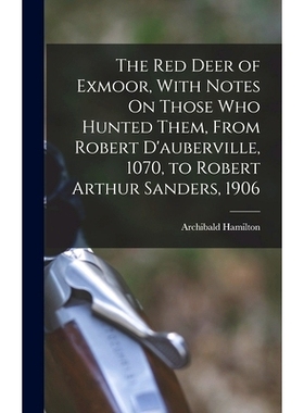 预订 The Red Deer of Exmoor, With Notes On Those Who Hunted Them, From Robert D’auberville, 1070, to Robert Arthur Sand