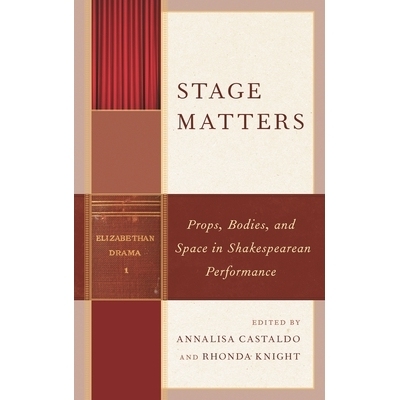 预订 Stage Matters: Props, Bodies, and Space in Shakespearean Performance 舞台内容：莎士比亚表演中的道具，身体和空间: 97