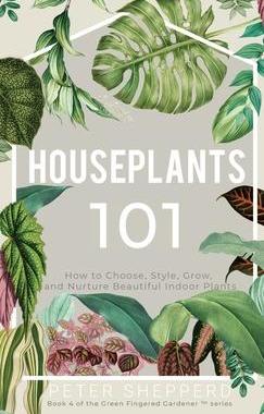 [预订]Houseplants 101: How to choose, style, grow and nurture your indoor plants. 9781913871130