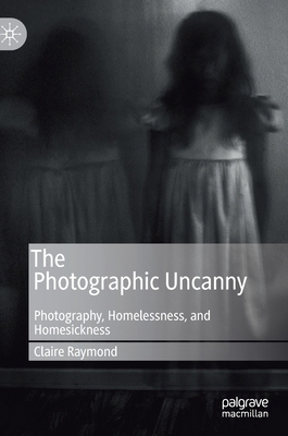 【预订】The Photographic Uncanny: Photography, Homelessness, and Homesickness