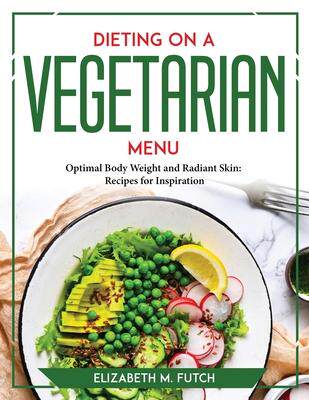 [预订]Dieting on a Vegetallian Menu: Optimal Body Weight and Radiant Skin Recipes for Inspiration 9781804769331