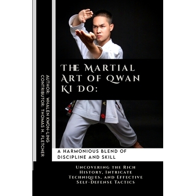 预订 The Martial Art of Qwan Ki Do: A Harmonious Blend of Discipline and Skill: Uncovering the Rich History, Intricate T