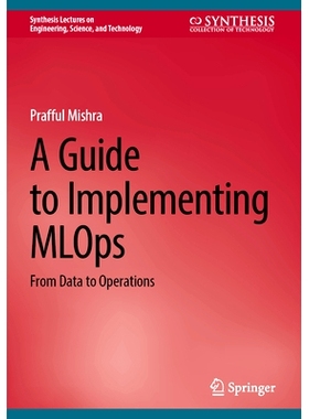 预订 A Guide to Implementing MLOps: From Data to Operations 实施 MLOps 指南：从数据到运营: 9783031820090