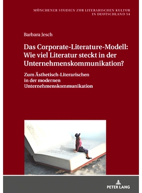 预订 Das Corporate-Literature-Modell: Wie viel Literatur steckt in der Unternehmenskommunikation?: Zum Ästhetisch-Liter