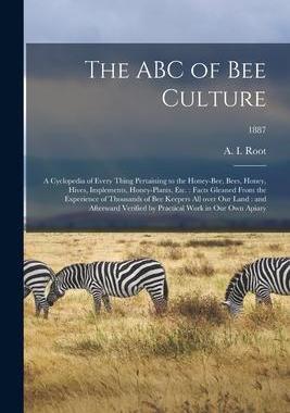 [预订]The ABC of Bee Culture: a Cyclopedia of Every Thing Pertaining to the Honey-bee, Bees, Honey, Hives, 9781013841361
