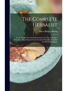 预订 The Complete Herbalist: or the People Their Own Physicians by the Use of Nature's Remedies: Describing the Great Cu