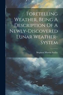 [预订]Foretelling Weather, Being A Description Of A Newly-discovered Lunar Weather-system 9781020978685