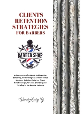 预订 Client Retention Strategies for Barbers: A Comprehensive Guide to Elevating Barbering, Redefining Customer Service