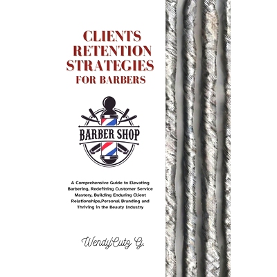 预订 Client Retention Strategies for Barbers: A Comprehensive Guide to Elevating Barbering, Redefining Customer Service
