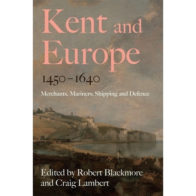 预订 Kent and Europe, 1450-1640: Merchants, Mariners, Shipping and Defence 肯特与欧洲，1450-1640：商人、水手、航运与防御