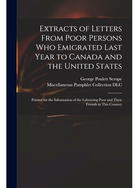 预订 Extracts of Letters From Poor Persons Who Emigrated Last Year to Canada and the United States: Printed for the Info