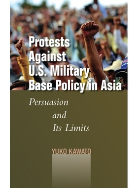 预订 Protests Against U.S. Military Base Policy In Asia: Persuasion.. 亚洲反对美国军事基地的抗议：劝说及其限制（丛书）: