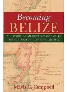 预订 Becoming Belize: A Hisory of an Outpost of Empire Searching for Identity, 1528-1823 变成伯利兹城: 1528年*1823年帝国