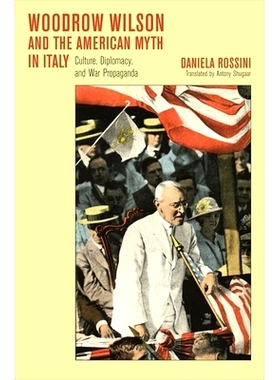 预订 Woodrow Wilson and the American Myth in Italy: Culture, Diplomacy, and War Propaganda: 9780674028241