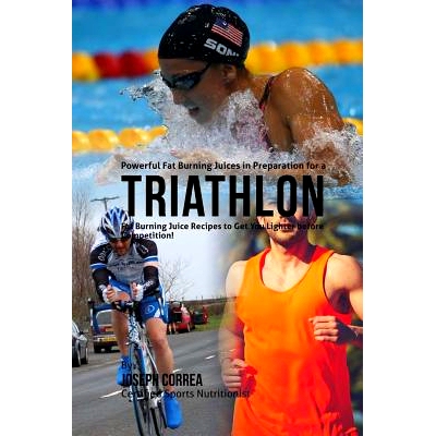 预订 Powerful Fat Burning Juices in Preparation for a Triathlon: Fat Burning Juice Recipes to Get You Lighter before Com