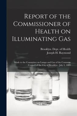 [预订]Report of the Commissioner of Health on Illuminating Gas: Made to the Committee on Lamps and Gas of  9781013299421
