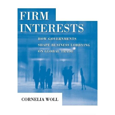 预订 Firm Interests: How Governments Shape Business Lobbying on Global Trade 企业权益：在全球贸易中*如何筹划商业游说: 97