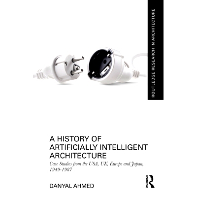 预订 A History of Artificially Intelligent Architecture: Case Studies from the USA, UK, Europe and Japan, 1949–1987 人