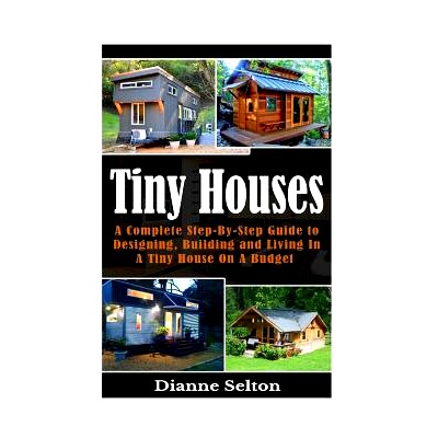预订 Tiny Houses: A Complete Step-By-Step Guide to Designing, Building and Living In A Tiny House On A Budget: 978153700