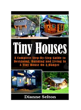 预订 Tiny Houses: A Complete Step-By-Step Guide to Designing, Building and Living In A Tiny House On A Budget: 978153700