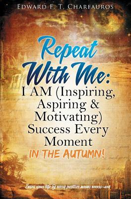 [预订]Repeat With Me: I AM (Inspiring, Aspiring & Motivating) Success Every Moment: In The Autumn! 9780578497204 书籍/杂志/报纸 生活类原版书 原图主图