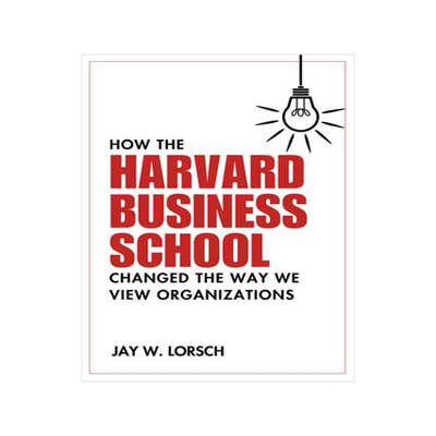 [预订]How the Harvard Business School Changed the Way We View Organizations 9781637425305