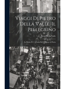 预订 Viaggi Di Pietro Della Valle, Il Pellegrino: La Persia, Pt. 2. L’india Ed Il Ritorno in Patria: 9781020032899