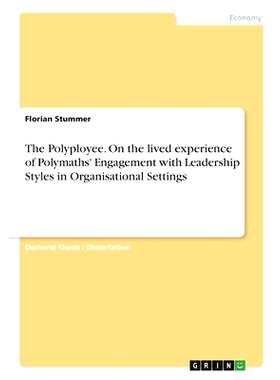预订 The Polyployee. On the lived experience of Polymaths’ Engagement with Leadership Styles in Organisational Settings