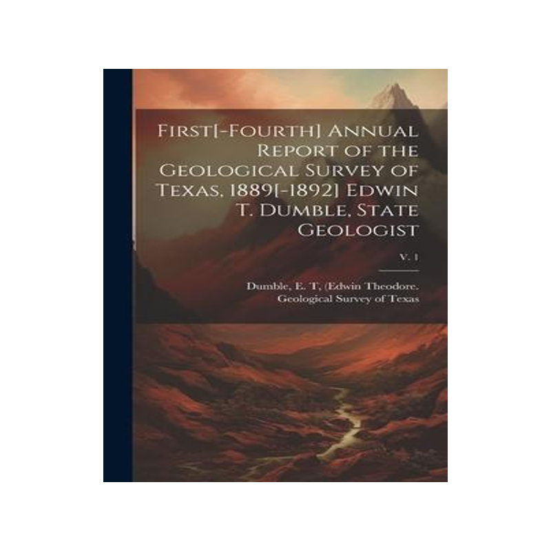 [预订]First[-fourth] Annual Report of the Geological Survey of Texas, 1889[-1892] Edwin T. Dumble, State G 9781020503436