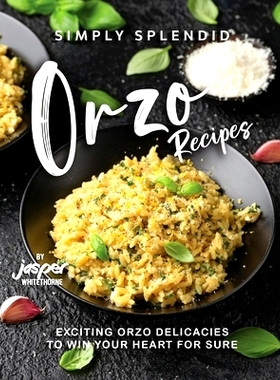预订 Simply Splendid Orzo Recipes: Exciting Orzo Delicacies to Win Your Heart for Sure: 9798396646957