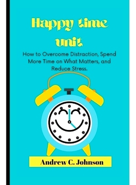 预订 Happy time unit: How to Overcome Distraction, Spend More Time on What Matters, and Reduce Stress.: 9798355356293