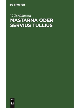 预订 Mastarna oder Servius Tullius: Mit einer Einleitung über die Ausdehnung des Etruskerreiches: 9783112507599