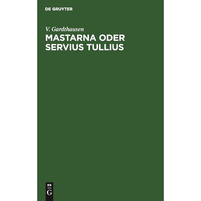 预订 Mastarna oder Servius Tullius: Mit einer Einleitung über die Ausdehnung des Etruskerreiches: 9783112507599