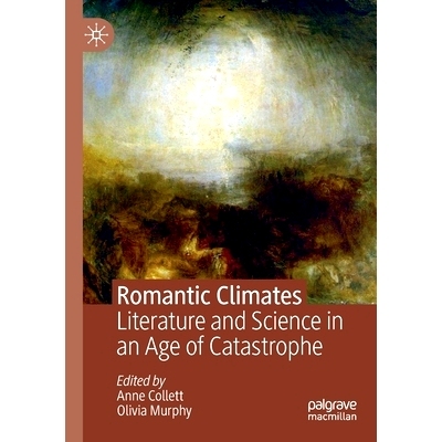预订 Romantic Climates: Literature and Science in an Age of Catastrophe 浪漫的气候：灾难时代的文学与科学: 9783030162436