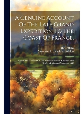 预订 A Genuine Account Of The Late Grand Expedition To The Coast Of France,: Under The Conduct Of The Admirals Hawke, Kn