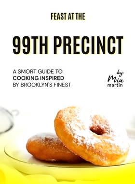 预订 Feast at the 99th Precinct: A Smort Guide to Cooking Inspired by Brooklyn’s Finest: 9798875857966