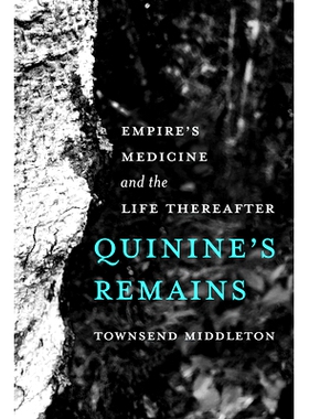 预订 Quinine’s Remains: Empire’s Medicine and the Life Thereafter 奎宁的遗骸：帝国的医学及其后的生活: 9780520399129
